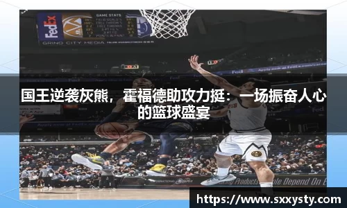 国王逆袭灰熊，霍福德助攻力挺：一场振奋人心的篮球盛宴