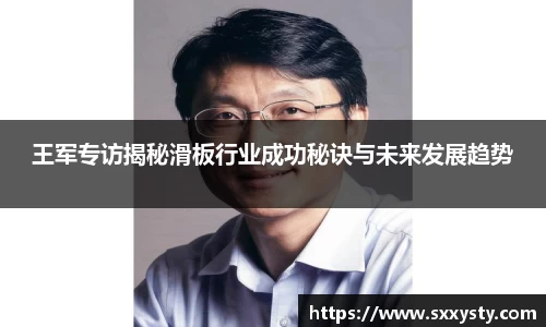 王军专访揭秘滑板行业成功秘诀与未来发展趋势