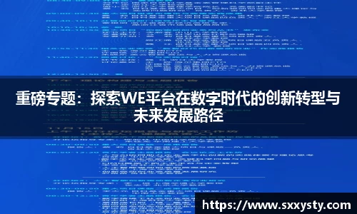 重磅专题：探索WE平台在数字时代的创新转型与未来发展路径