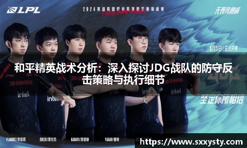 和平精英战术分析：深入探讨JDG战队的防守反击策略与执行细节