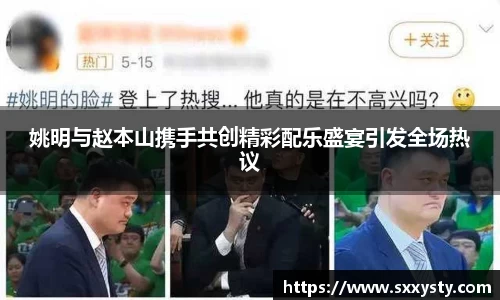 姚明与赵本山携手共创精彩配乐盛宴引发全场热议