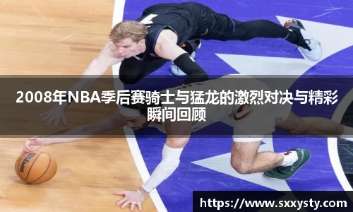 2008年NBA季后赛骑士与猛龙的激烈对决与精彩瞬间回顾